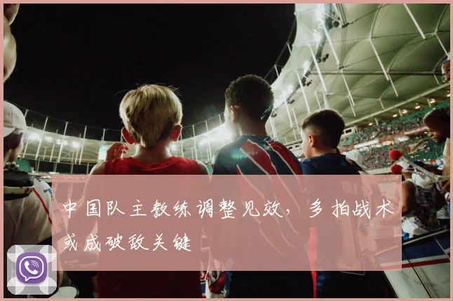 中国队主教练调整见效，多拍战术或成破敌关键