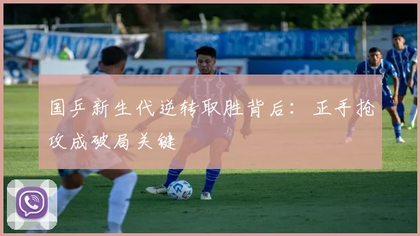 国乒新生代逆转取胜背后:正手抢攻成破局关键